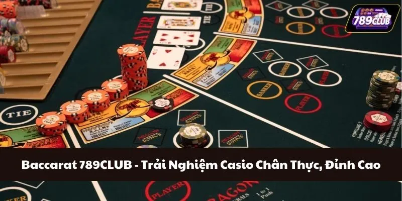 Baccarat 789CLUB - Trải Nghiệm Casio Chân Thực, Đỉnh Cao