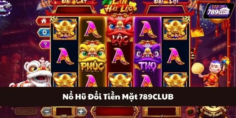 Nổ Hũ Đổi Tiền Mặt 789CLUB - Tựa Game Không Thể Bỏ Lỡ 2024