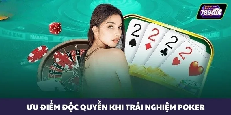 Ưu điểm độc quyền khi trải nghiệm Poker