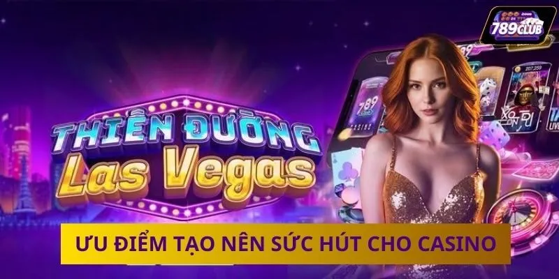 Ưu điểm tạo nên sức hút cho casino